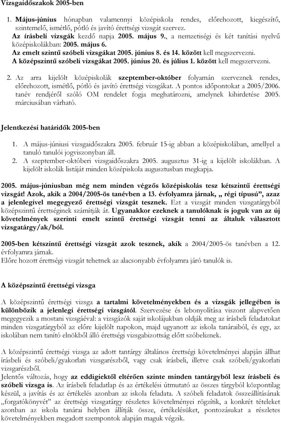 A középszintű szóbeli vizsgákat 2005. június 20. és július 1. között kell megszervezni. 2. Az arra kijelölt középiskolák szeptember-október folyamán szerveznek rendes, előrehozott, ismétlő, pótló és javító érettségi vizsgákat.