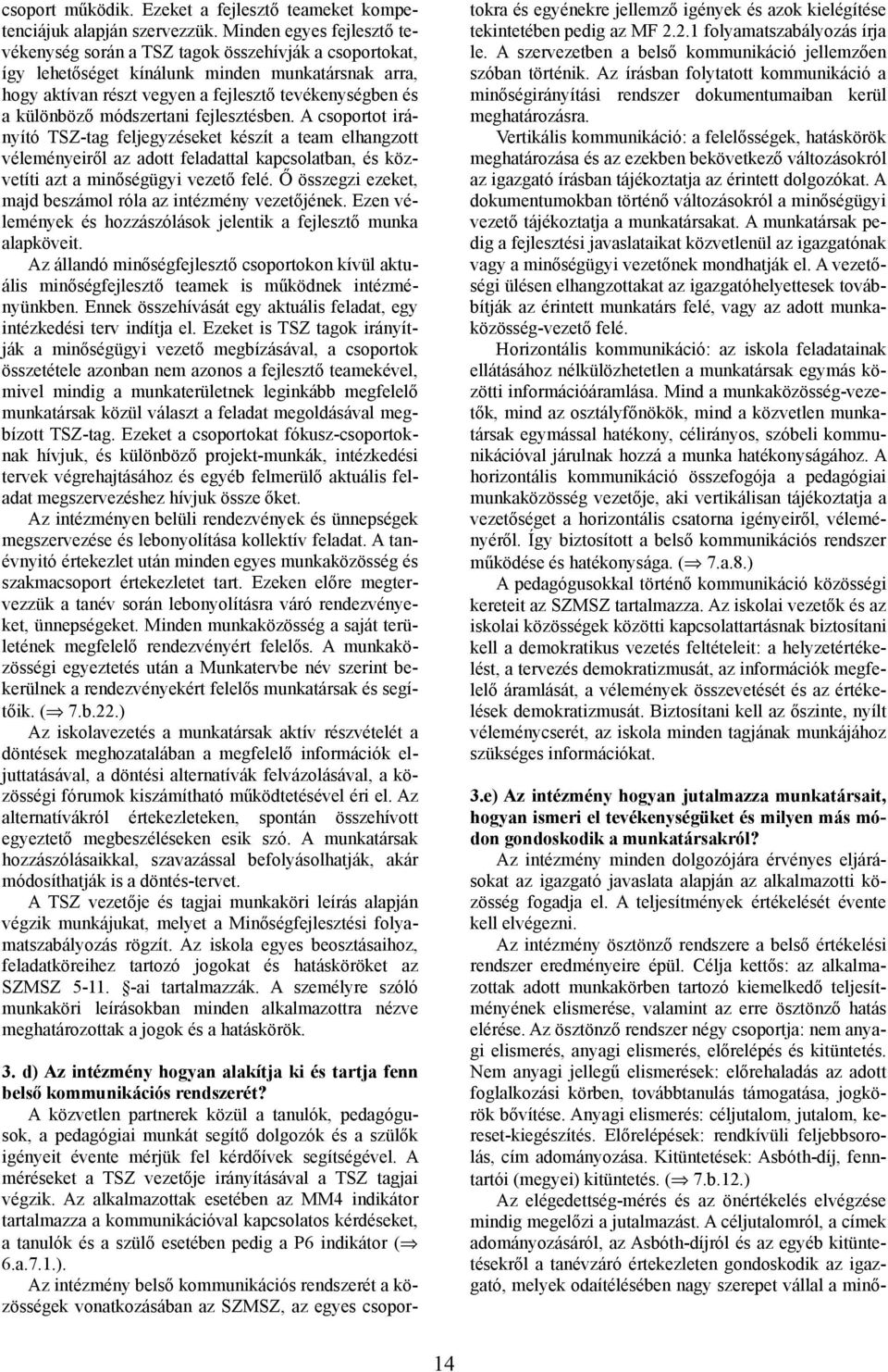 módszertani fejlesztésben. A csoportot irá nyító TSZ-tag feljegyzéseket készít a team elhangzott véleményeiről az adott feladattal kapcsolatban, és köz vetíti azt a minőségügyi vezető felé.