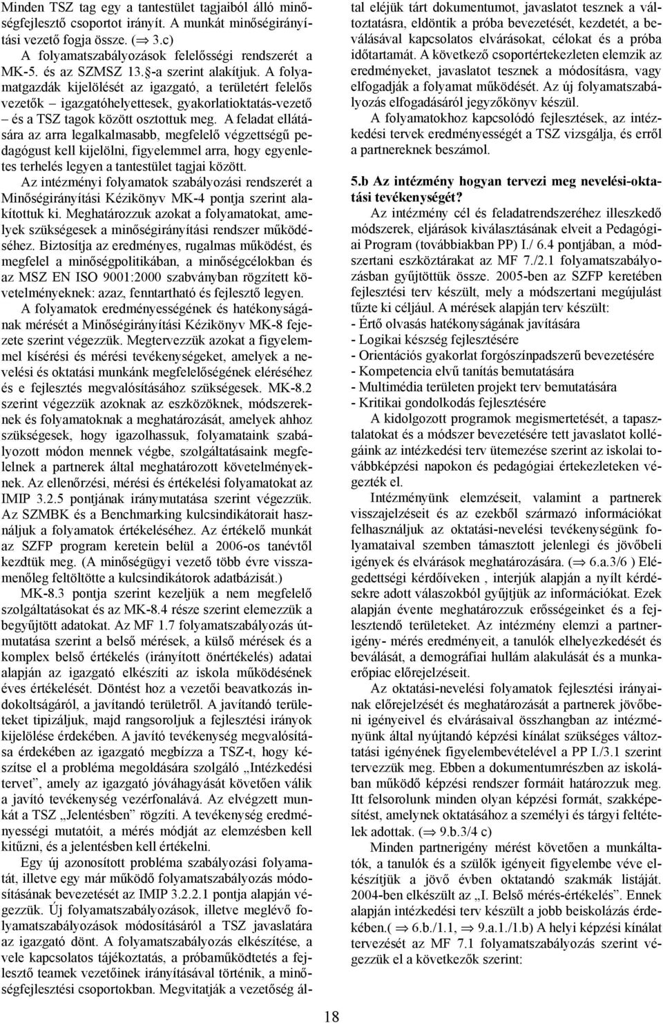 A feladat ellátá sára az arra legalkalmasabb, megfelelő végzettségű pe dagógust kell kijelölni, figyelemmel arra, hogy egyenle tes terhelés legyen a tantestület tagjai között.