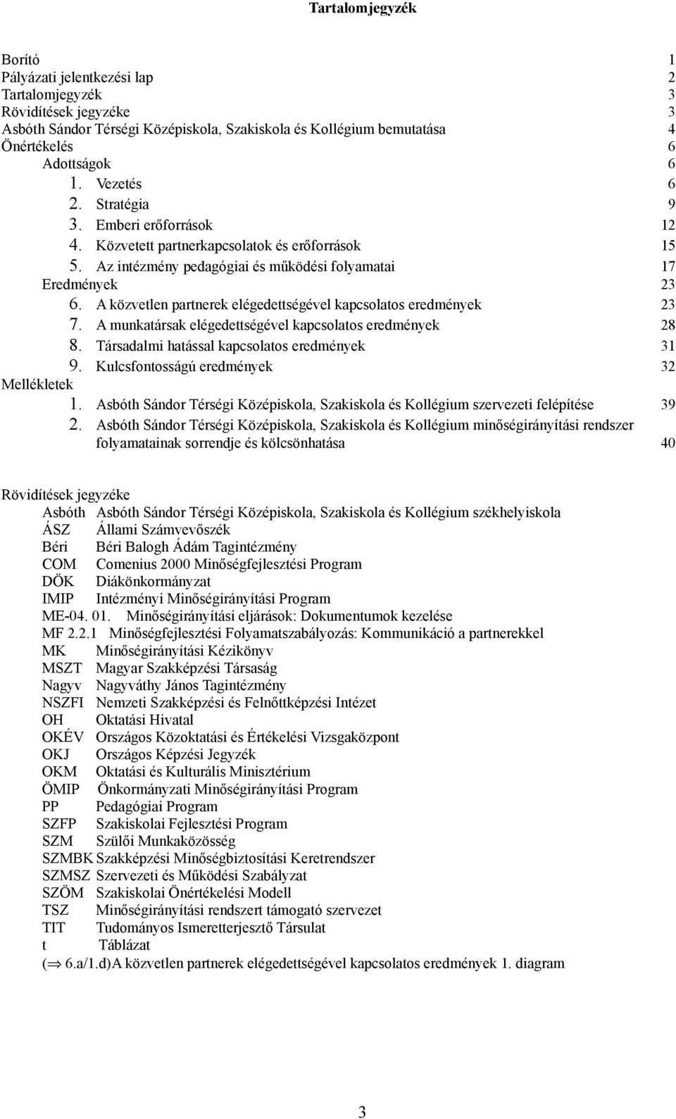 A munkatársak elégedettségével kapcsolatos eredmények 8. Társadalmi hatással kapcsolatos eredmények 9. Kulcsfontosságú eredmények Mellékletek.