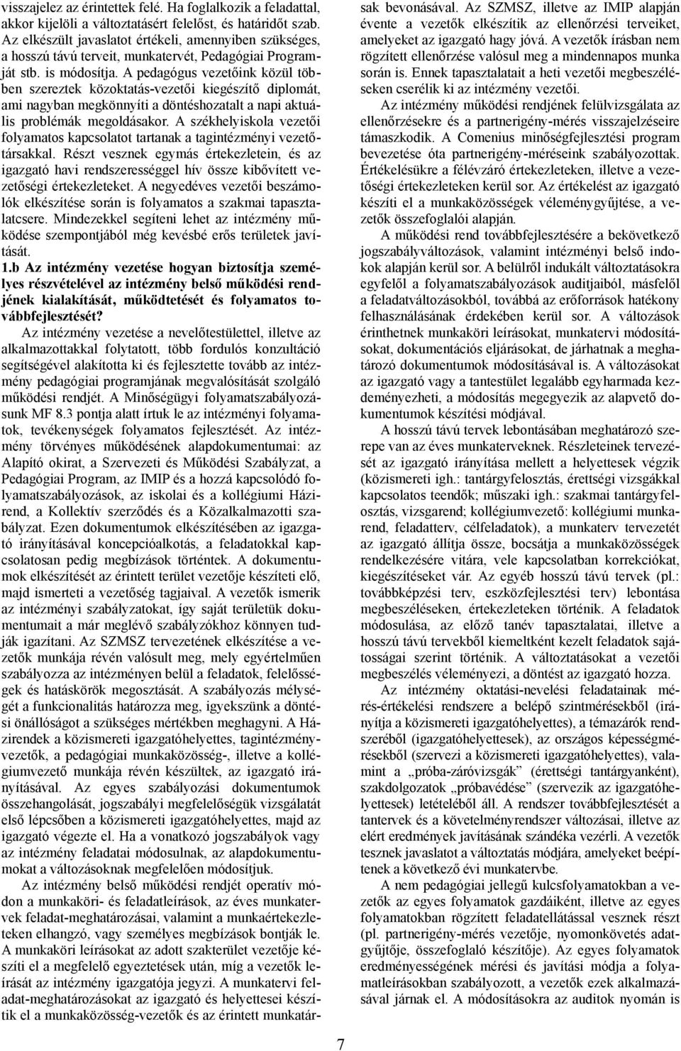 A pedagógus vezetőink közül töb ben szereztek közoktatás-vezetői kiegészítő diplomát, ami nagyban megkönnyíti a döntéshozatalt a napi aktuá lis problémák megoldásakor.