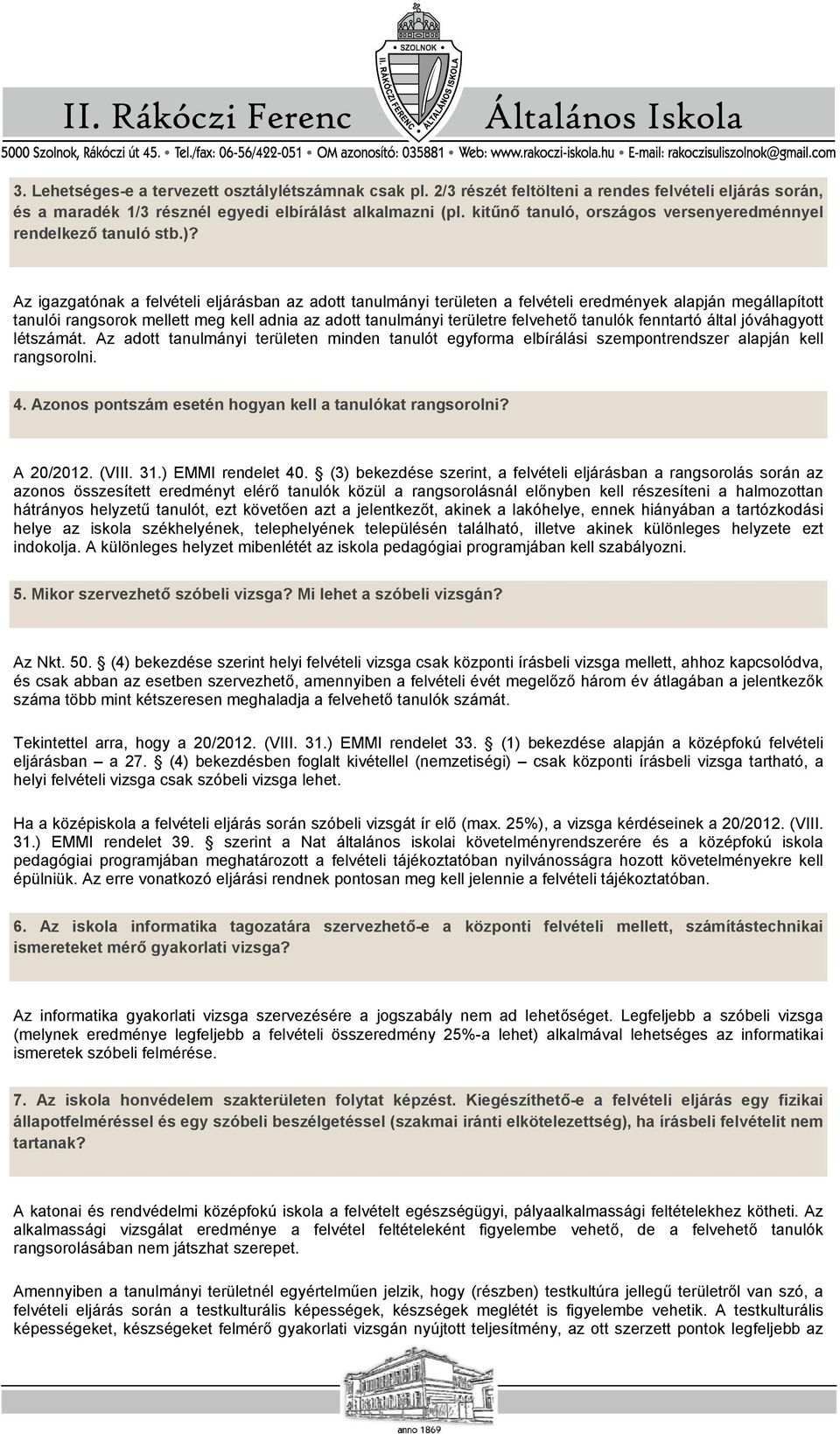 Az igazgatónak a felvételi eljárásban az adott tanulmányi területen a felvételi eredmények alapján megállapított tanulói rangsorok mellett meg kell adnia az adott tanulmányi területre felvehető