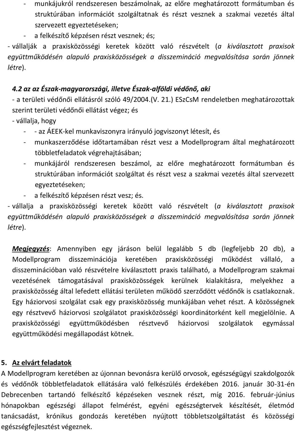 létre). 4.2 az az Észak-magyarországi, illetve Észak-alföldi védőnő, aki - a területi védőnői ellátásról szóló 49/2004.(V. 21.