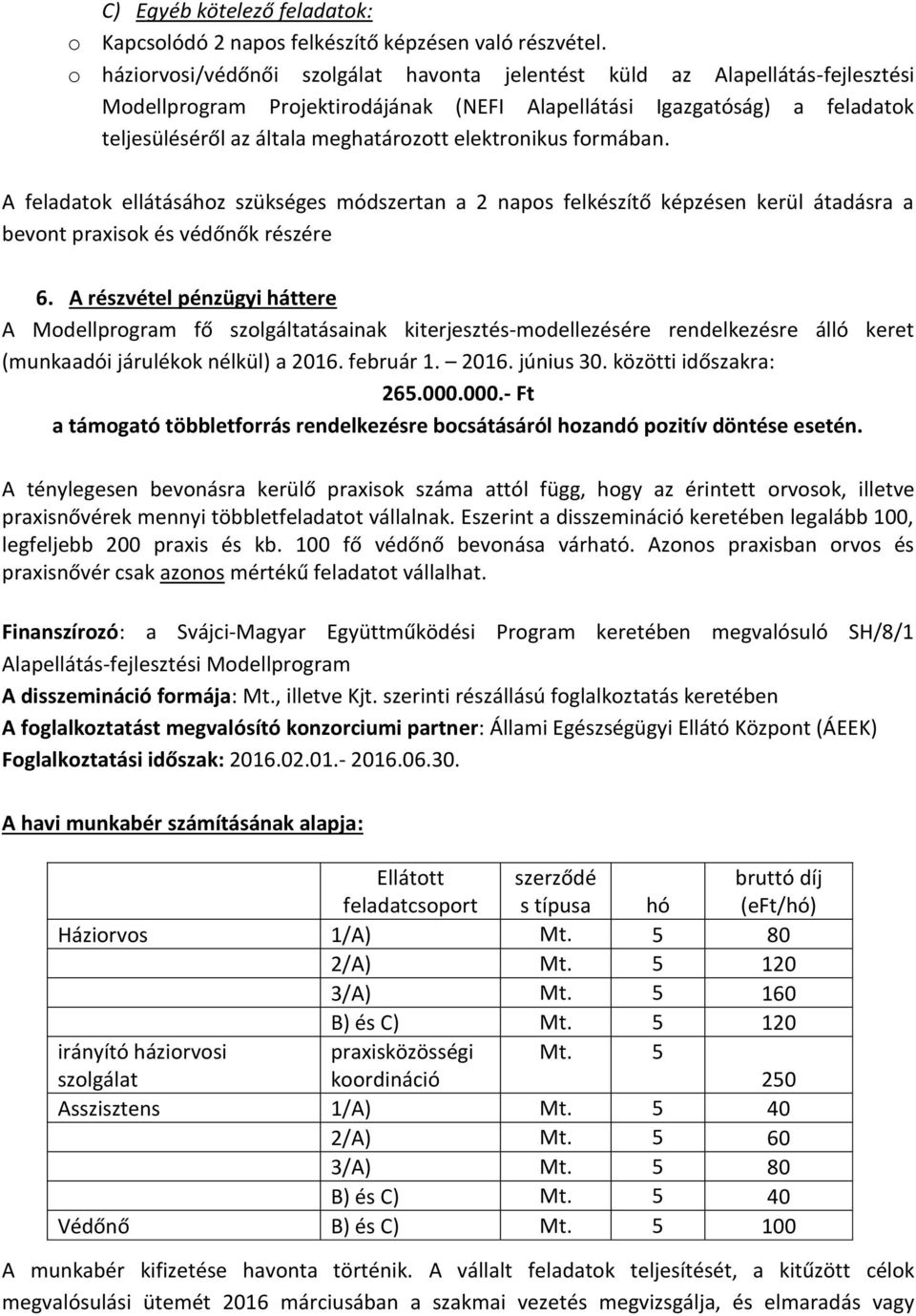 elektronikus formában. A feladatok ellátásához szükséges módszertan a 2 napos felkészítő képzésen kerül átadásra a bevont praxisok és védőnők részére 6.