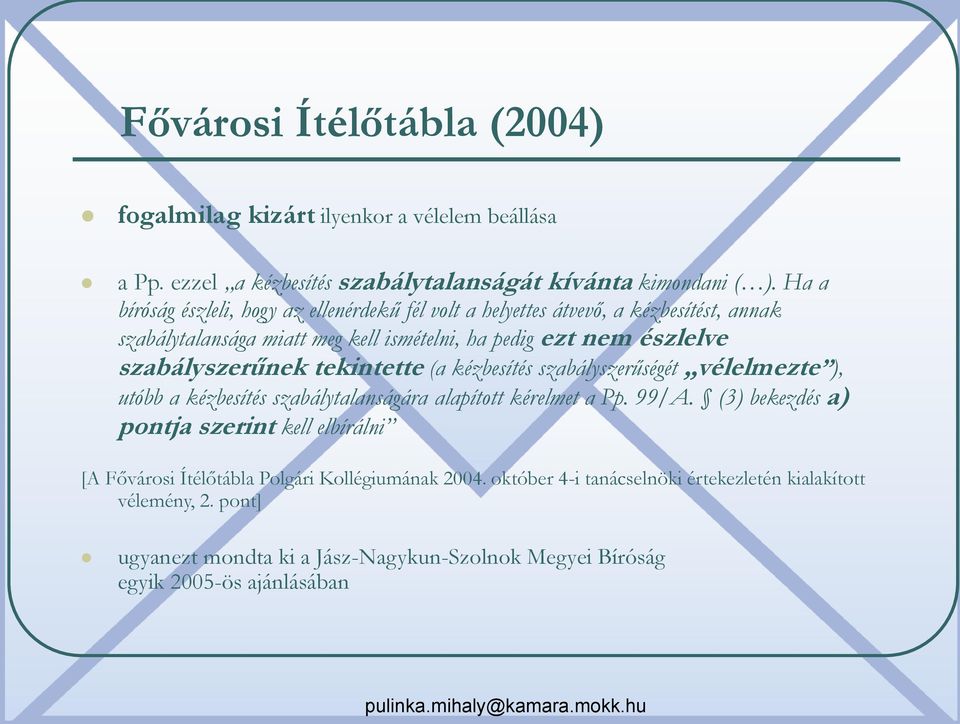 szabályszerűnek tekintette (a kézbesítés szabályszerűségét vélelmezte ), utóbb a kézbesítés szabálytalanságára alapított kérelmet a Pp. 99/A.