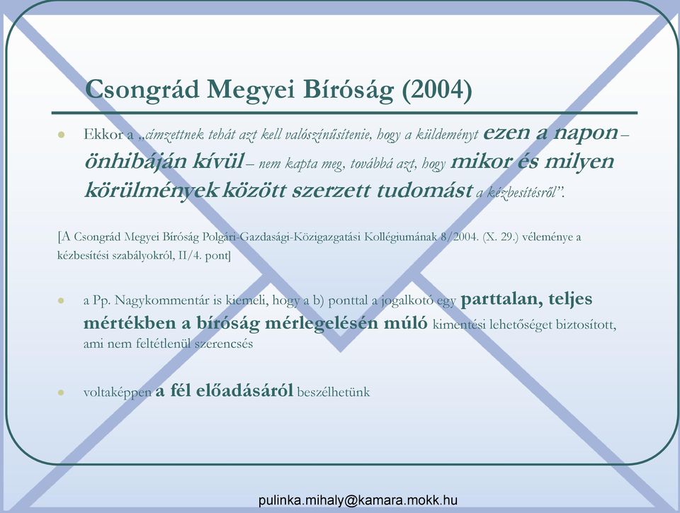 [A Csongrád Megyei Bíróság Polgári-Gazdasági-Közigazgatási Kollégiumának 8/2004. (X. 29.) véleménye a kézbesítési szabályokról, II/4. pont] a Pp.