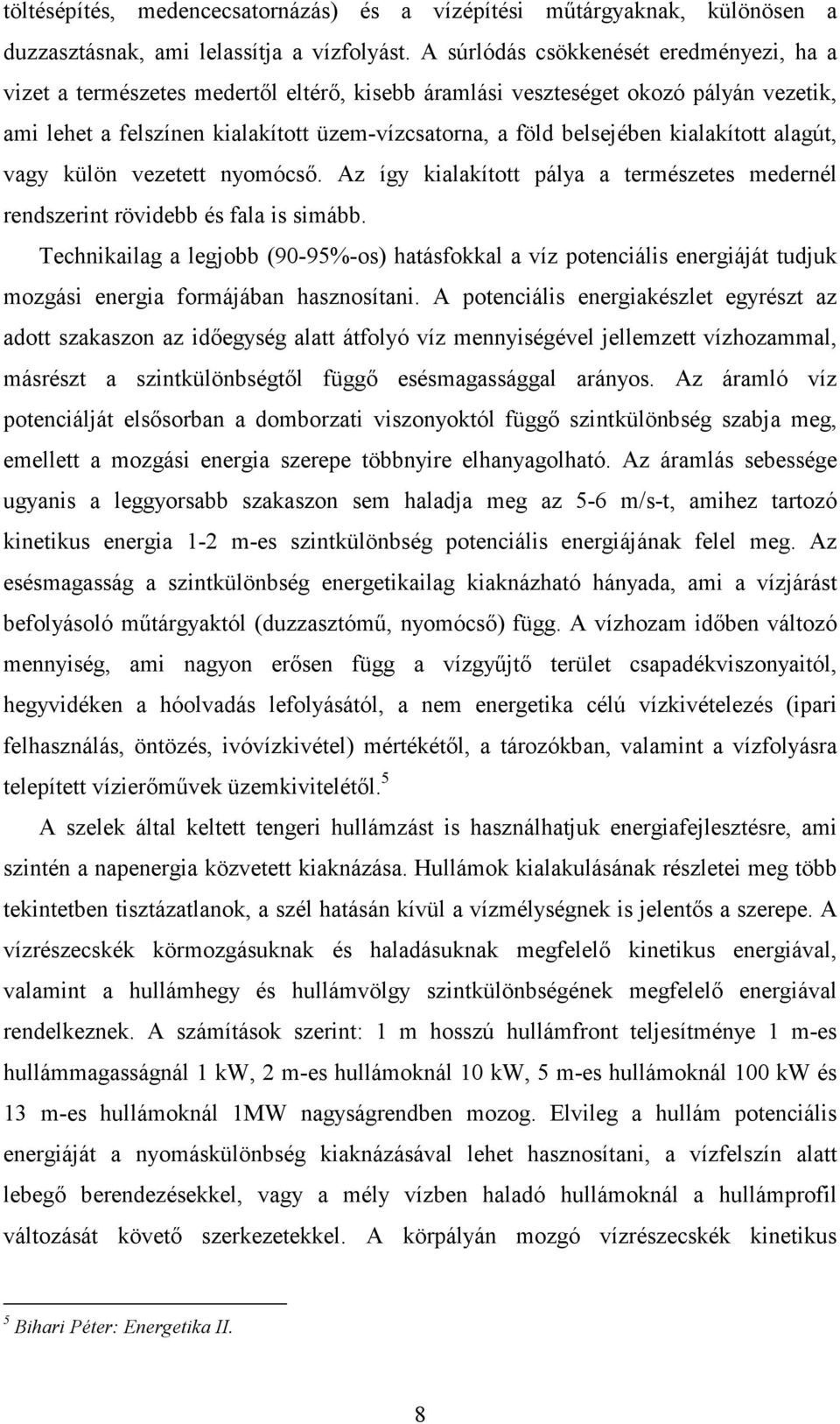 kialakított alagút, vagy külön vezetett nyomócsı. Az így kialakított pálya a természetes medernél rendszerint rövidebb és fala is simább.