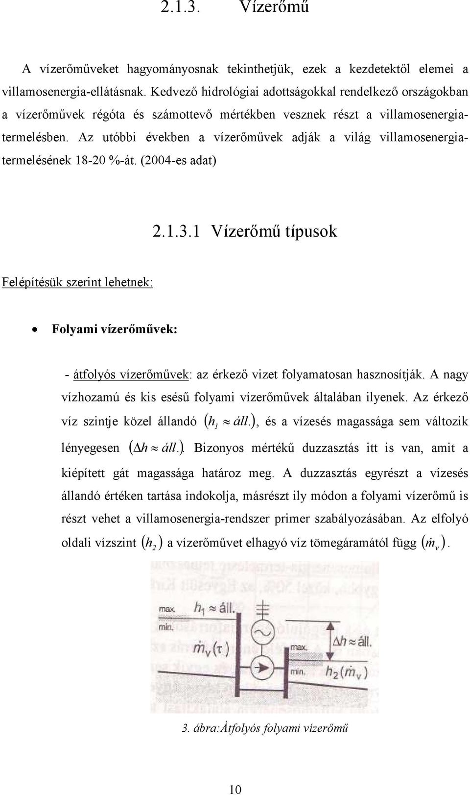 Az utóbbi években a vízerımővek adják a világ villamosenergiatermelésének 18-20 %-át. (2004-es adat) 2.1.3.