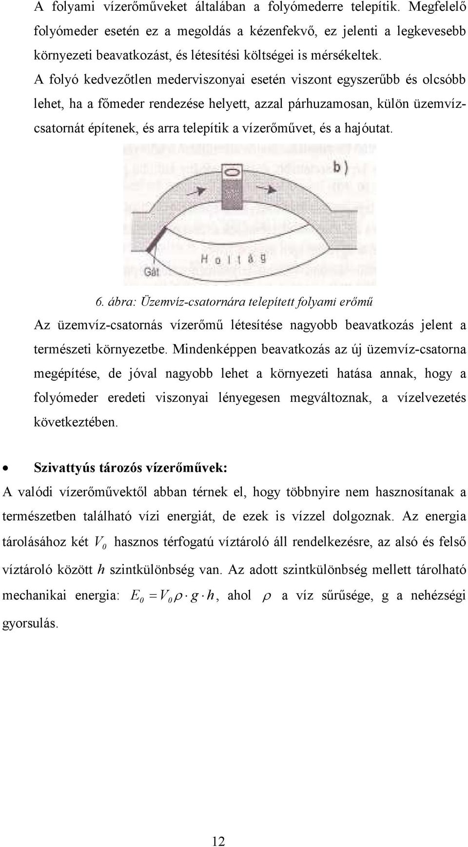 A folyó kedvezıtlen mederviszonyai esetén viszont egyszerőbb és olcsóbb lehet, ha a fımeder rendezése helyett, azzal párhuzamosan, külön üzemvízcsatornát építenek, és arra telepítik a vízerımővet, és