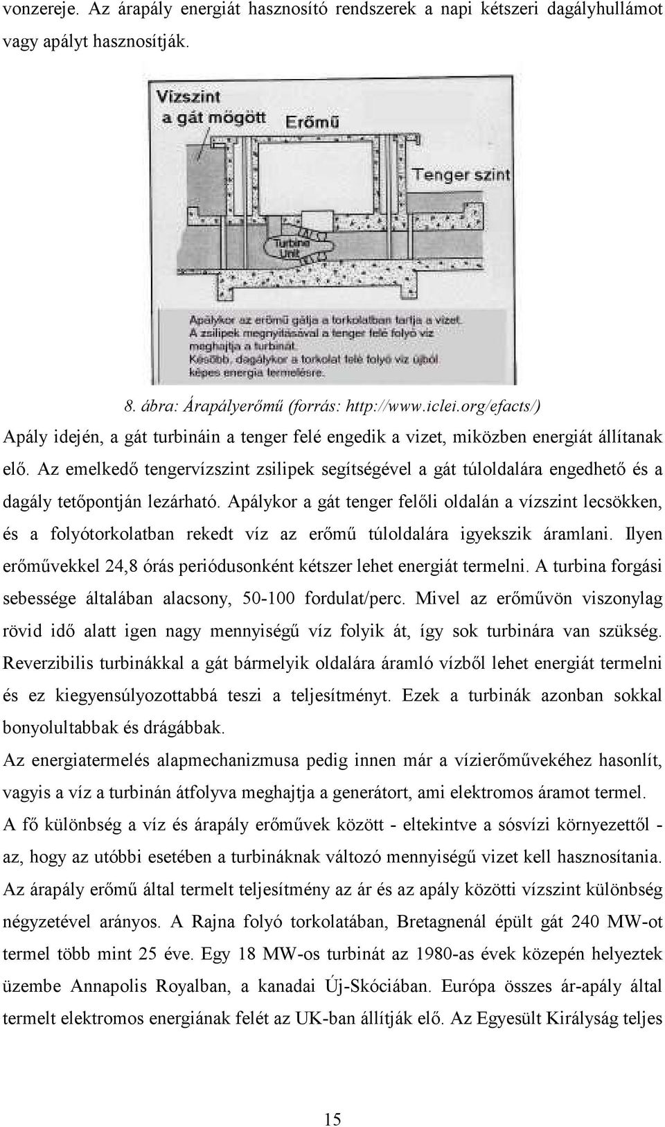 Az emelkedı tengervízszint zsilipek segítségével a gát túloldalára engedhetı és a dagály tetıpontján lezárható.