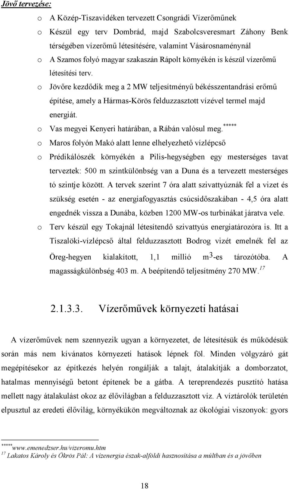 o Jövıre kezdıdik meg a 2 MW teljesítményő békésszentandrási erımő építése, amely a Hármas-Körös felduzzasztott vízével termel majd energiát. o Vas megyei Kenyeri határában, a Rábán valósul meg.