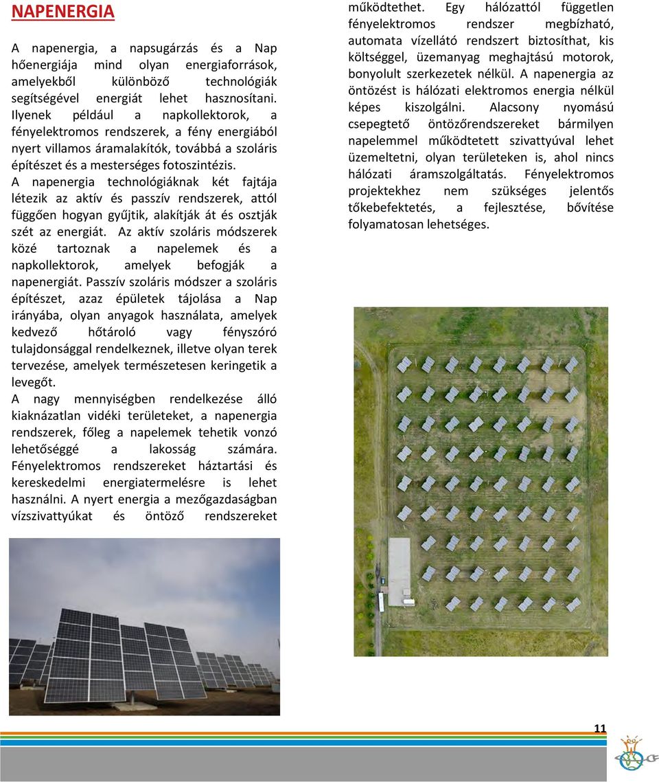 A napenergia technológiáknak két fajtája létezik az aktív és passzív rendszerek, attól függően hogyan gyűjtik, alakítják át és osztják szét az energiát.