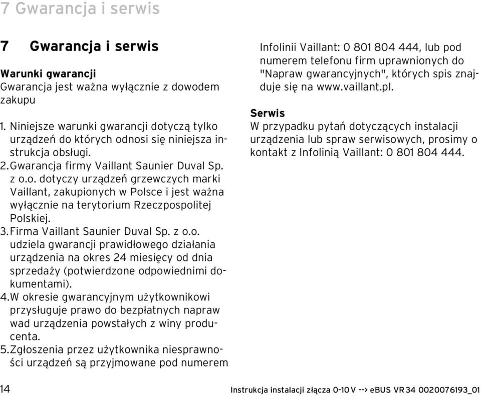 3. Firma Vaillant Saunier Duval Sp. z o.o. udziela gwarancji prawidłowego działania urządzenia na okres 24 miesięcy od dnia sprzedaży (potwierdzone odpowiednimi dokumentami). 4.