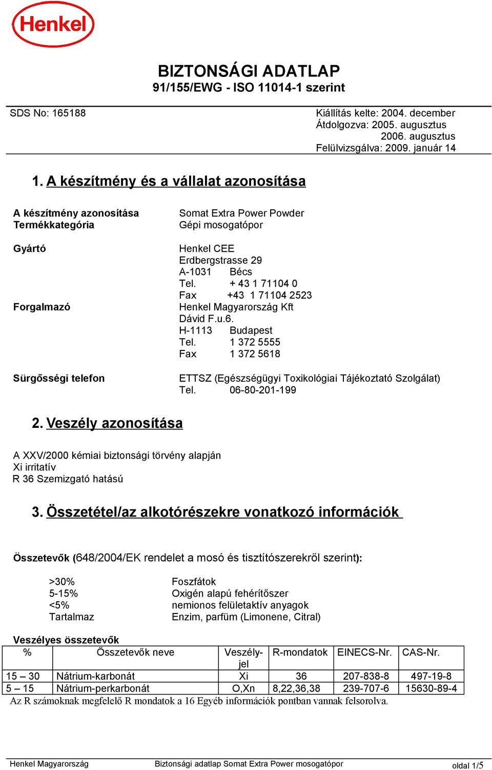 Tel. + 43 1 71104 0 Fax +43 1 71104 2523 Henkel Magyarország Kft Dávid F.u.6. H-1113 Budapest Tel. 1 372 5555 Fax 1 372 5618 ETTSZ (Egészségügyi Toxikológiai Tájékoztató Szolgálat) Tel.