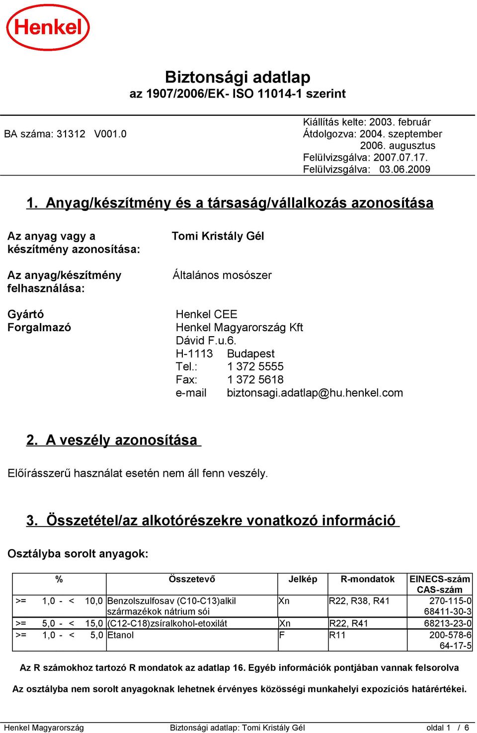 Anyag/készítmény és a társaság/vállalkozás azonosítása Az anyag vagy a készítmény azonosítása: Az anyag/készítmény felhasználása: Gyártó Forgalmazó Tomi Kristály Gél Általános mosószer Henkel CEE