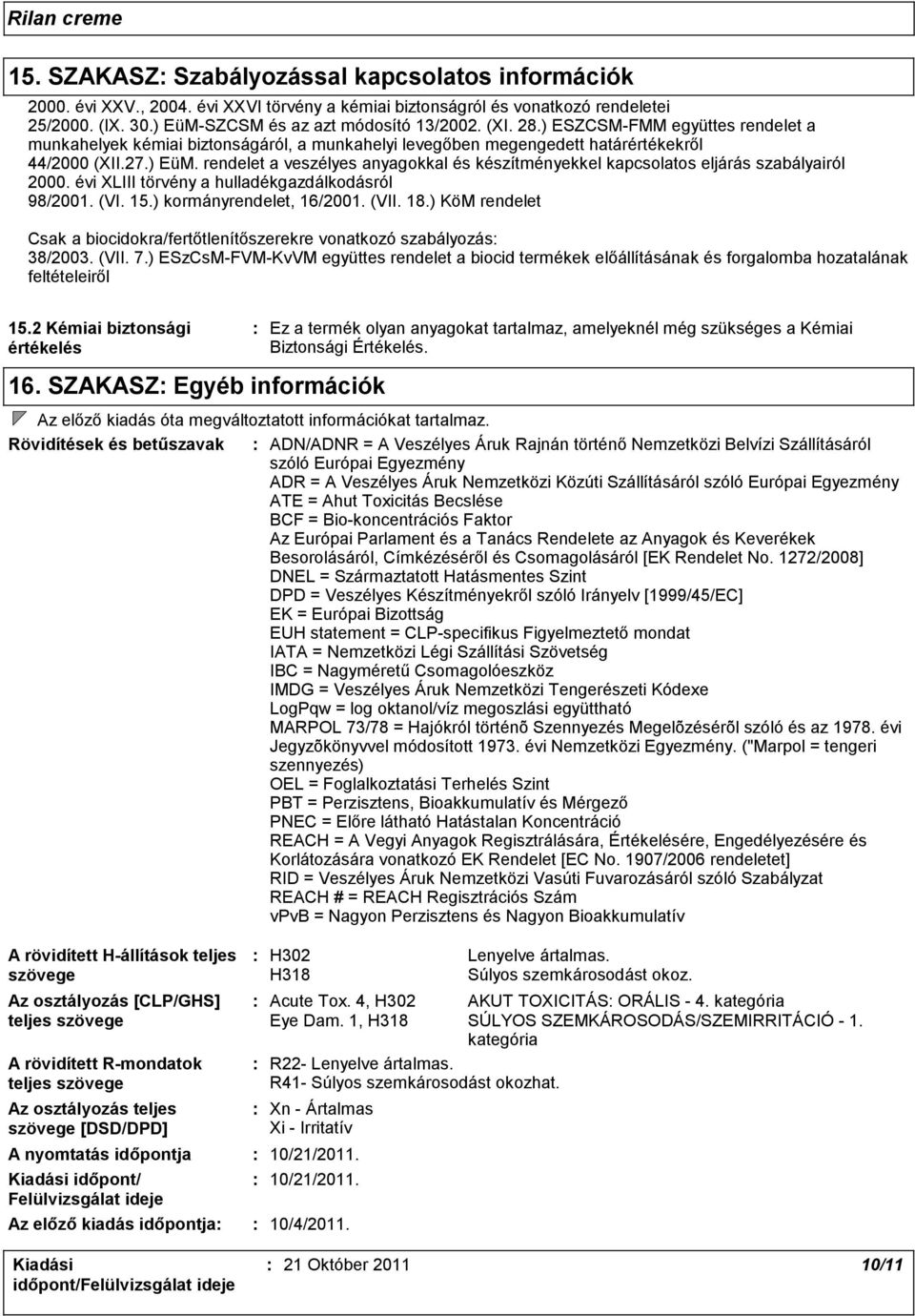 rendelet a veszélyes anyagokkal és készítményekkel kapcsolatos eljárás szabályairól 2000. évi XLIII törvény a hulladékgazdálkodásról 98/2001. (VI. 15.) kormányrendelet, 16/2001. (VII. 18.