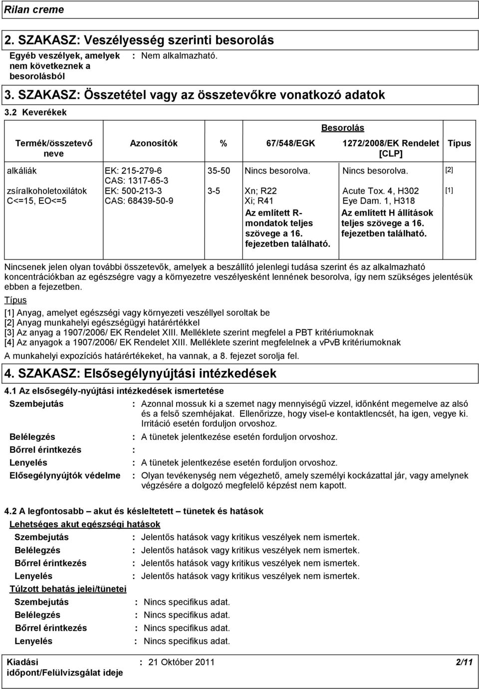 jelenlegi tudása szerint és az alkalmazható koncentrációkban az egészségre vagy a környezetre veszélyesként lennének besorolva, így nem szükséges jelentésük ebben a fejezetben.