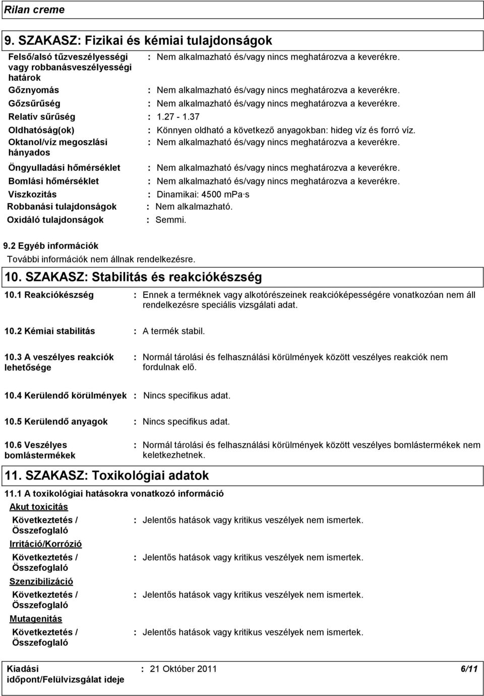 Dinamikai 4500 mpa s Nem alkalmazható. Semmi. 9.2 Egyéb információk További információk nem állnak rendelkezésre. 10. SZAKASZ Stabilitás és reakciókészség 10.