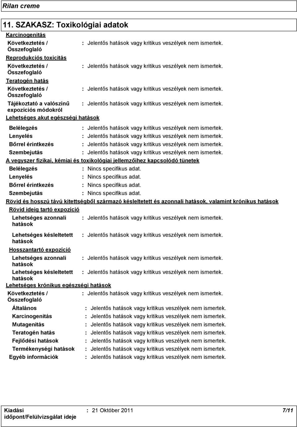 hatások Lehetséges krónikus egészségi hatások Általános Karcinogenitás Mutagenitás Teratogén hatás Fejlődési hatások Termékenységi hatások Nincs specifikus adat.