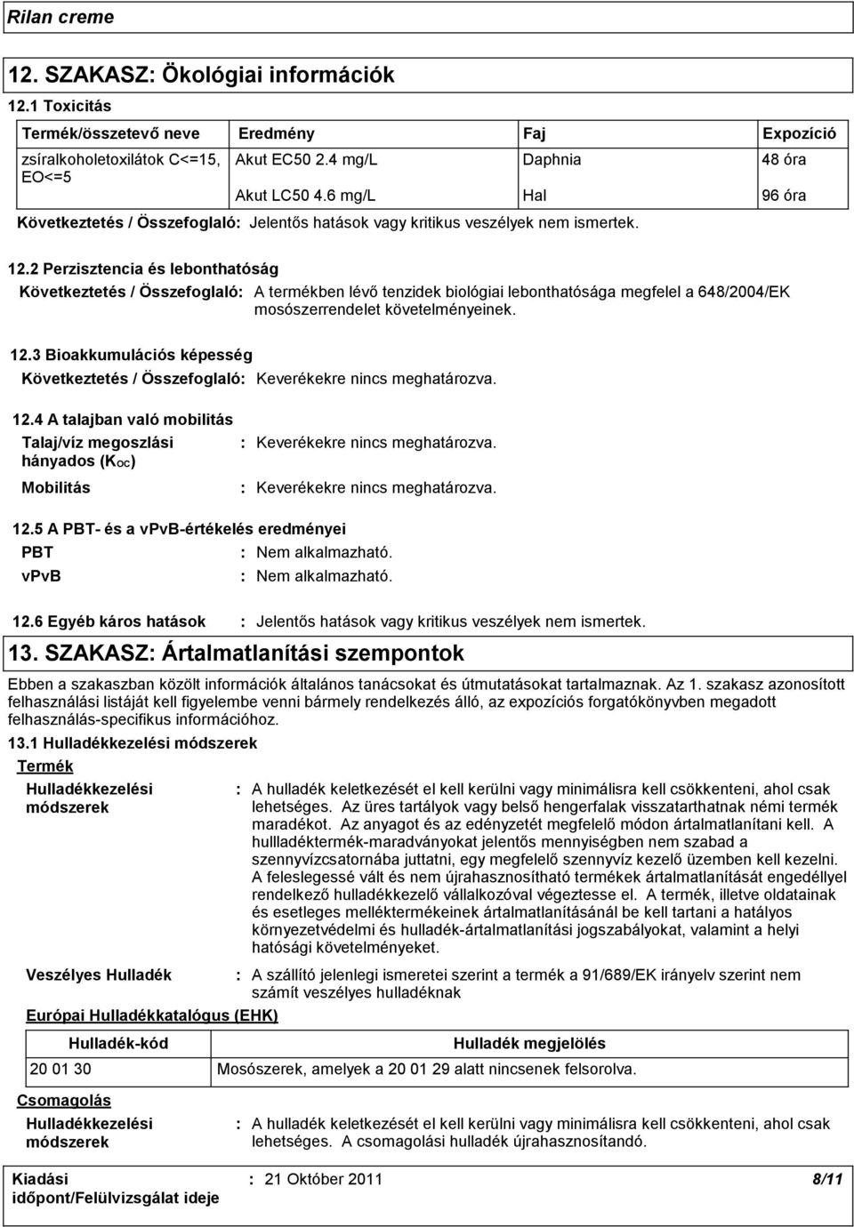 3 Bioakkumulációs képesség Keverékekre nincs meghatározva. 12.4 A talajban való mobilitás Talaj/víz megoszlási hányados (KOC) Mobilitás Keverékekre nincs meghatározva. Keverékekre nincs meghatározva. 12.5 A PBT és a vpvbértékelés eredményei PBT Nem alkalmazható.