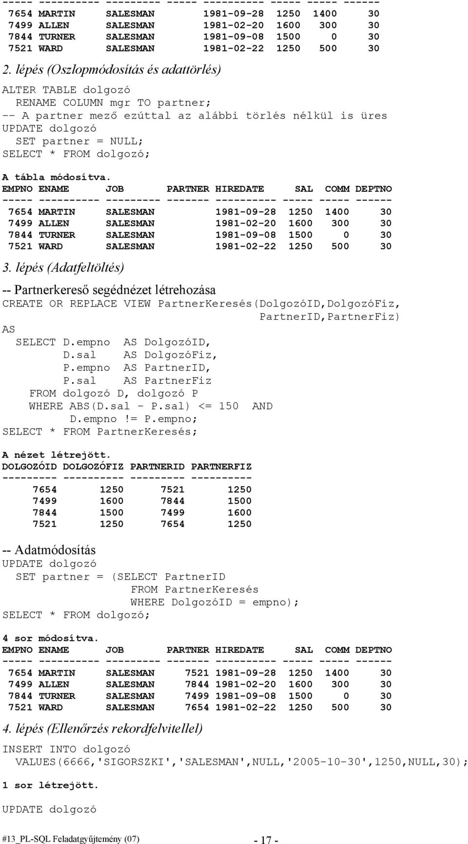 lépés (Oszlopmódosítás és adattörlés) ALTER TABLE dolgozó RENAME COLUMN mgr TO partner; -- A partner mező ezúttal az alábbi törlés nélkül is üres SET partner = NULL; SELECT * ; A tábla módosítva.