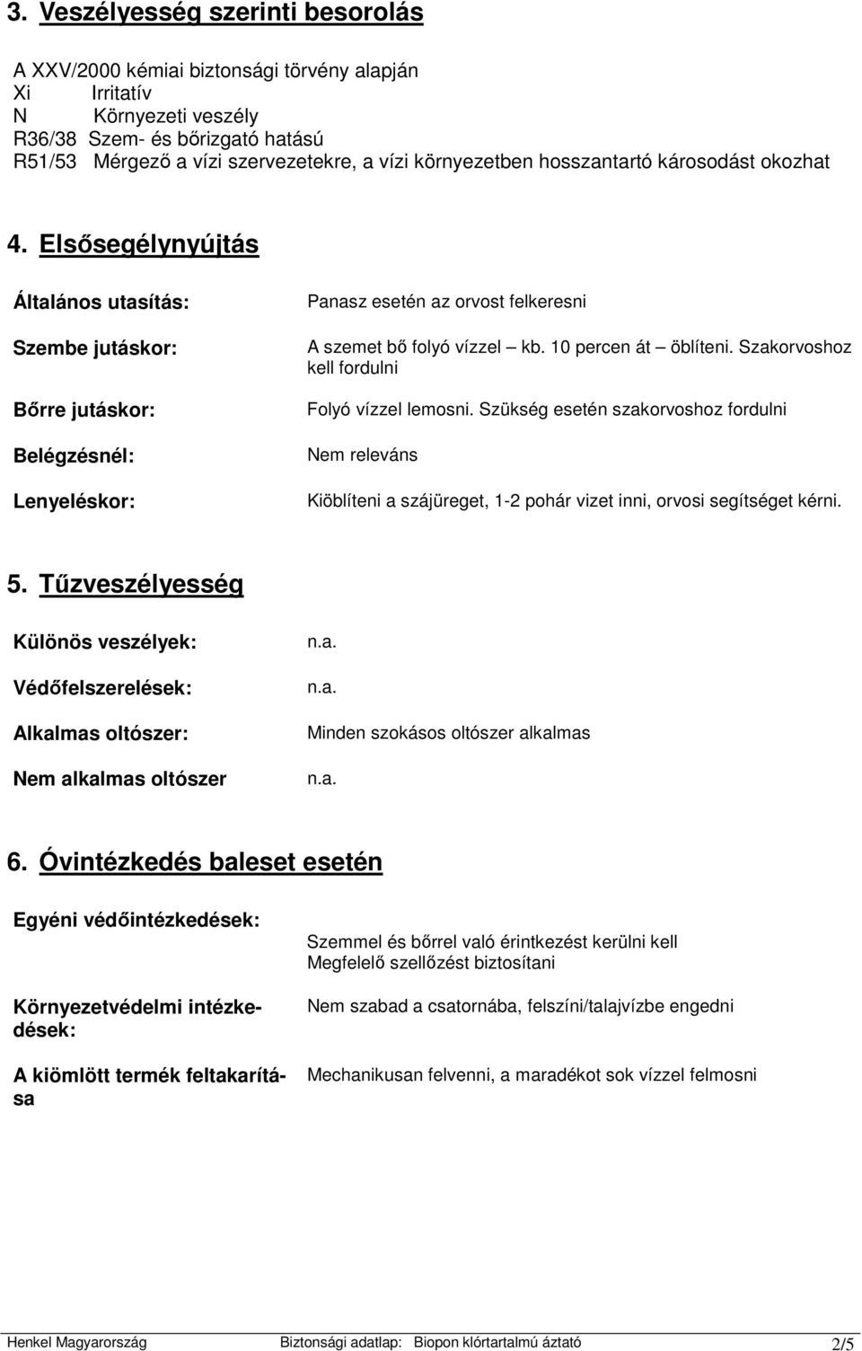 Szakorvoshoz kell fordulni Folyó vízzel lemosni. Szükség esetén szakorvoshoz fordulni Nem releváns Kiöblíteni a szájüreget, 1-2 pohár vizet inni, orvosi segítséget kérni. 5.