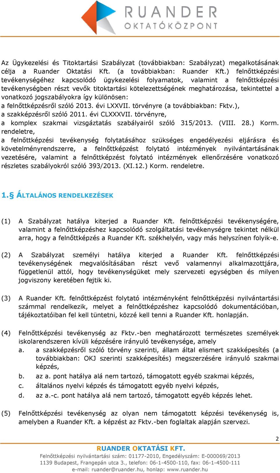 jogszabályokra így különösen: a felnőttképzésről szóló 2013. évi LXXVII. törvényre (a továbbiakban: Fktv.), a szakképzésről szóló 2011. évi CLXXXVII.