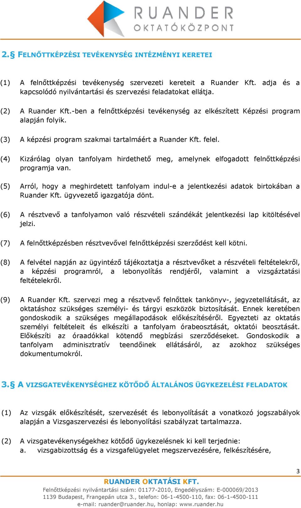 (4) Kizárólag olyan tanfolyam hirdethető meg, amelynek elfogadott felnőttképzési programja van. (5) Arról, hogy a meghirdetett tanfolyam indul-e a jelentkezési adatok birtokában a Ruander Kft.