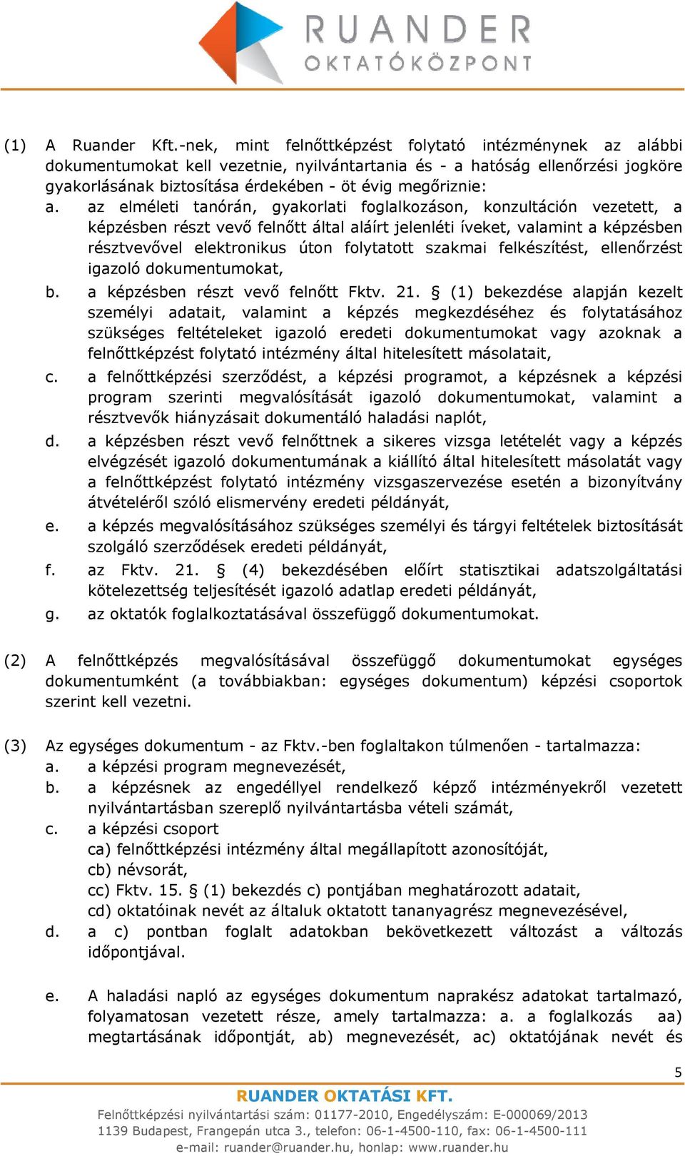 az elméleti tanórán, gyakorlati foglalkozáson, konzultáción vezetett, a képzésben részt vevő felnőtt által aláírt jelenléti íveket, valamint a képzésben résztvevővel elektronikus úton folytatott