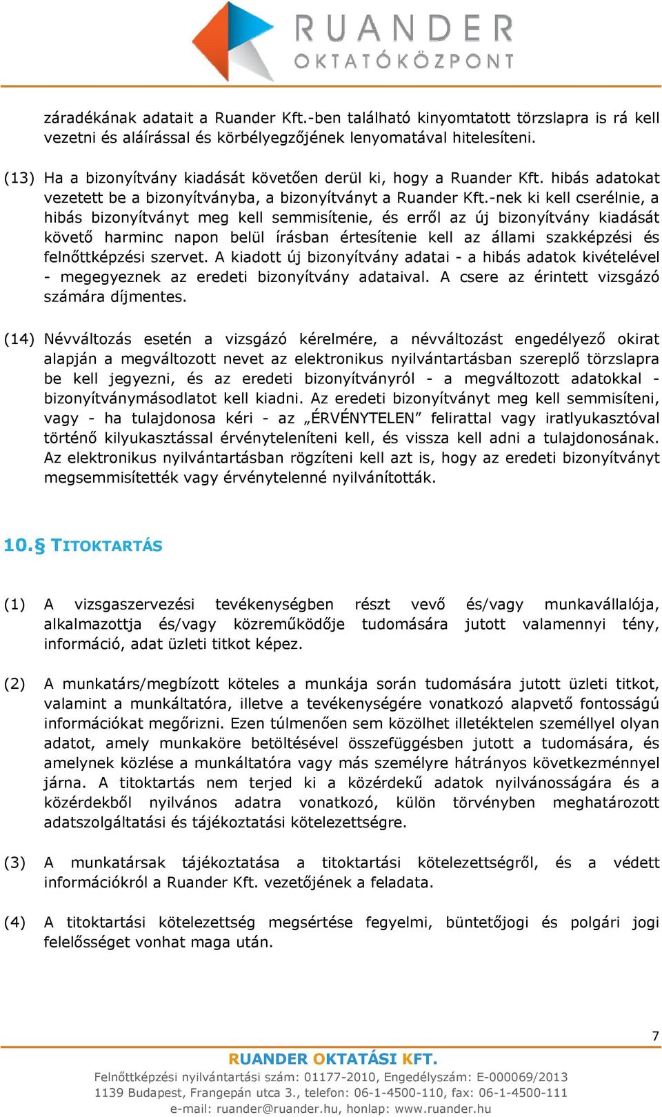 -nek ki kell cserélnie, a hibás bizonyítványt meg kell semmisítenie, és erről az új bizonyítvány kiadását követő harminc napon belül írásban értesítenie kell az állami szakképzési és felnőttképzési