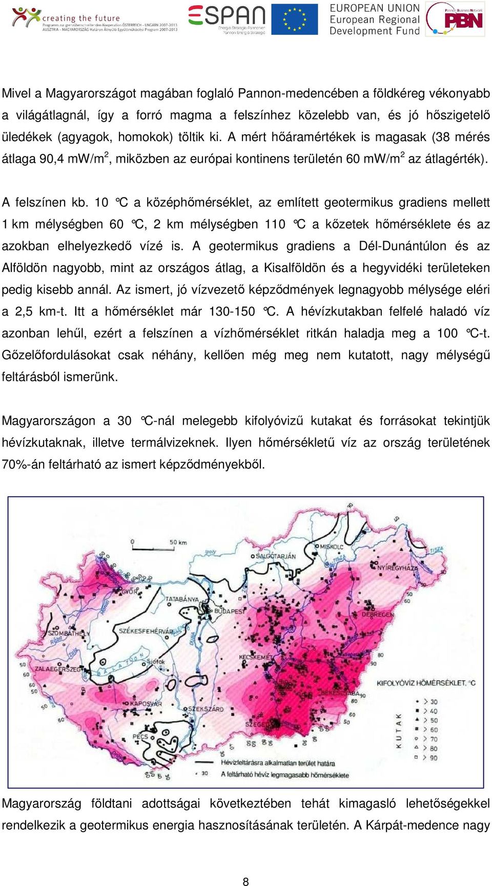 10 C a középhımérséklet, az említett geotermikus gradiens mellett 1 km mélységben 60 C, 2 km mélységben 110 C a k ızetek hımérséklete és az azokban elhelyezkedı vízé is.