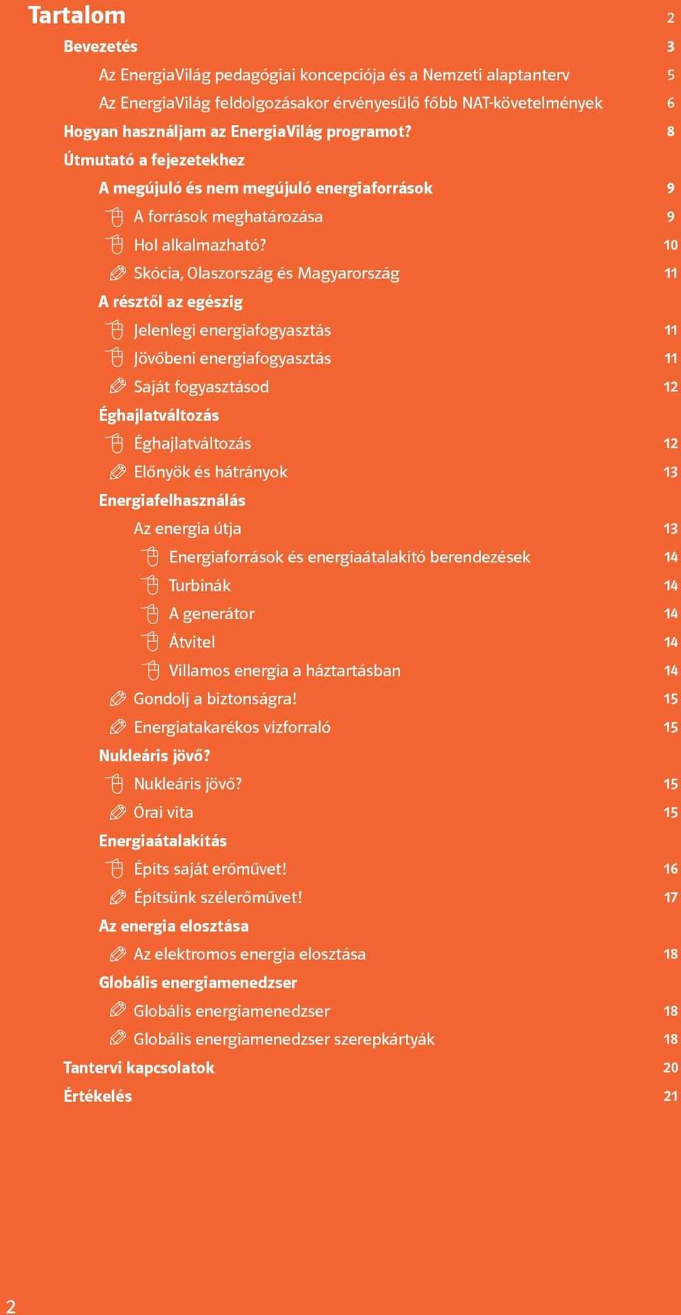 Skócia, Olaszország és Magyarország A résztől az egészig Jelenlegi energiafogyasztás Jövőbeni energiafogyasztás Saját fogyasztásod Éghajlatváltozás Éghajlatváltozás Előnyök és hátrányok