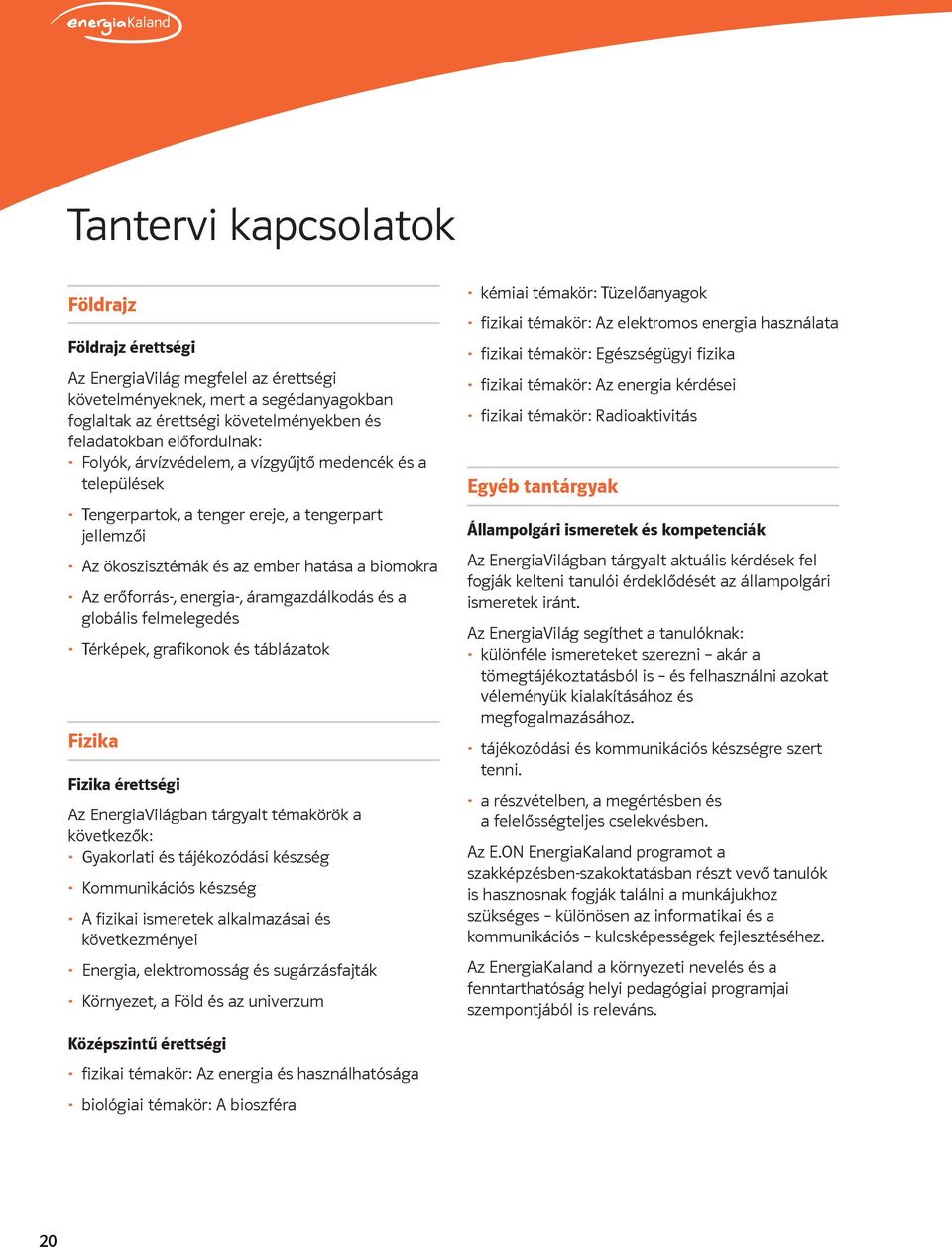 áramgazdálkodás és a globális felmelegedés Térképek, grafikonok és táblázatok Fizika Fizika érettségi Az EnergiaVilágban tárgyalt témakörök a következők: Gyakorlati és tájékozódási készség