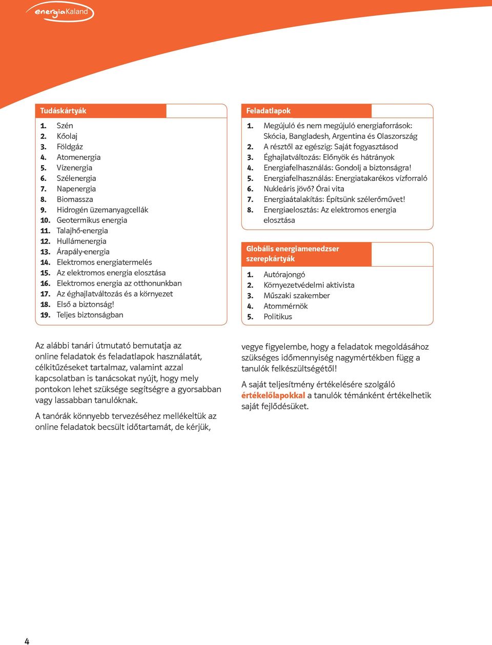 19. Teljes biztonságban Feladatlapok 1. Megújuló és nem megújuló energiaforrások: Skócia, Bangladesh, Argentina és Olaszország 2. A résztől az egészig: Saját fogyasztásod 3.