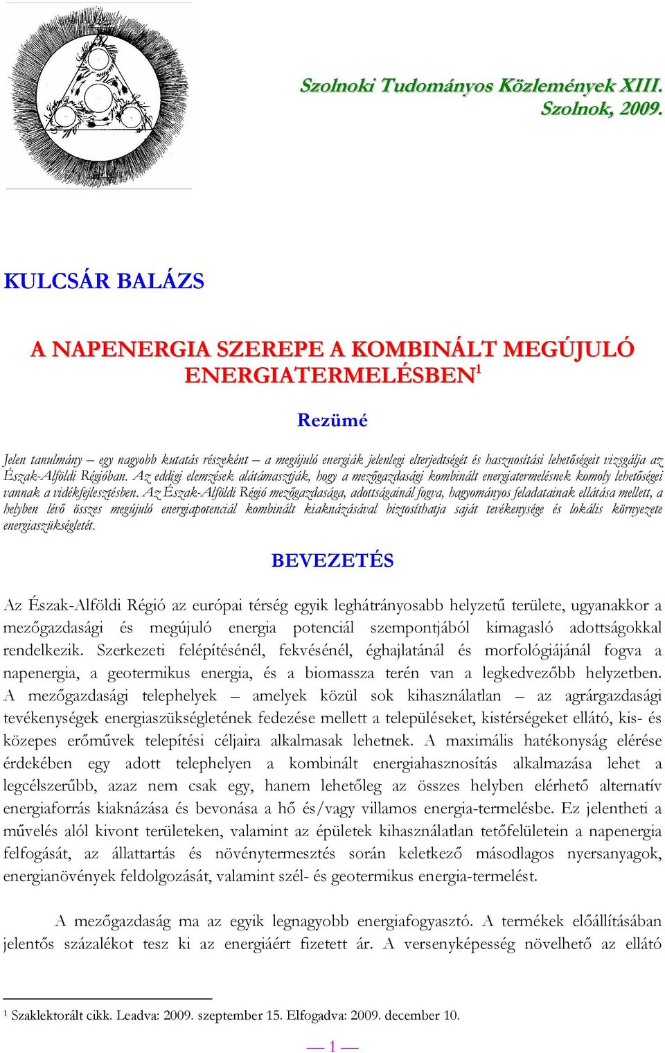 lehetőségeit vizsgálja az Észak-Alföldi Régióban. Az eddigi elemzések alátámasztják, hogy a mezőgazdasági kombinált energiatermelésnek komoly lehetőségei vannak a vidékfejlesztésben.