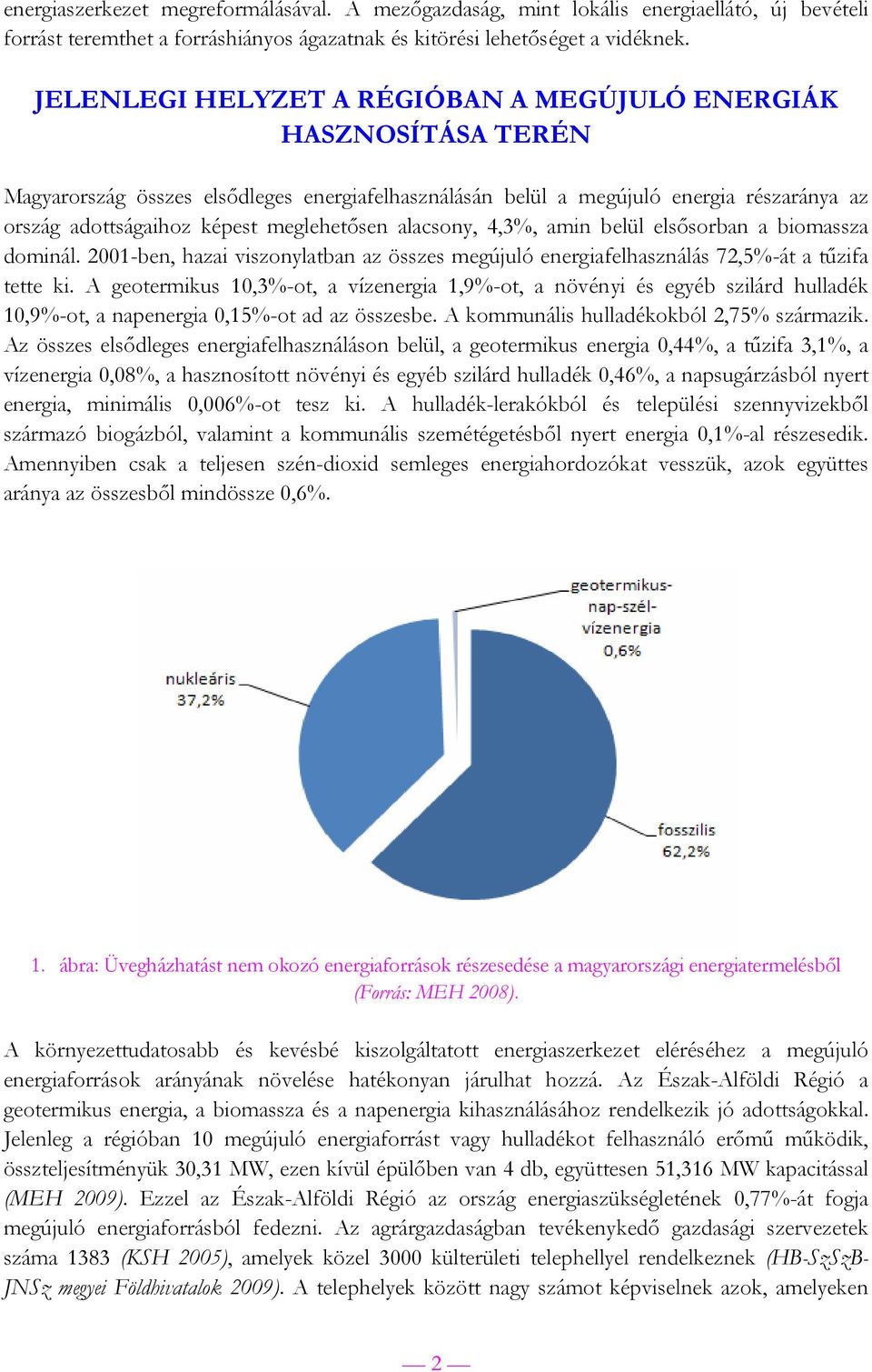 meglehetősen alacsony, 4,3%, amin belül elsősorban a biomassza dominál. 2001-ben, hazai viszonylatban az összes megújuló energiafelhasználás 72,5%-át a tűzifa tette ki.