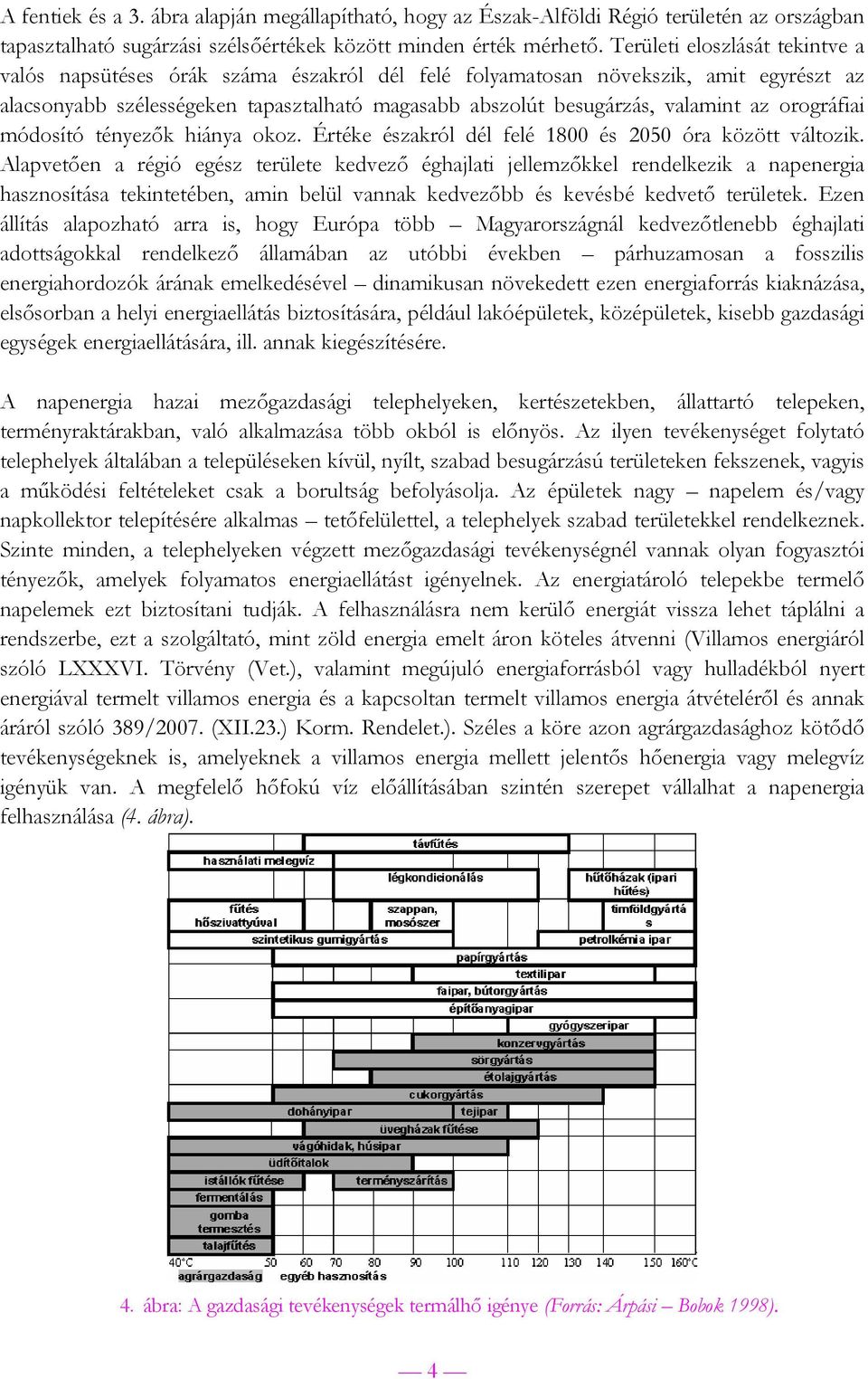 orográfiai módosító tényezők hiánya okoz. Értéke északról dél felé 1800 és 2050 óra között változik.