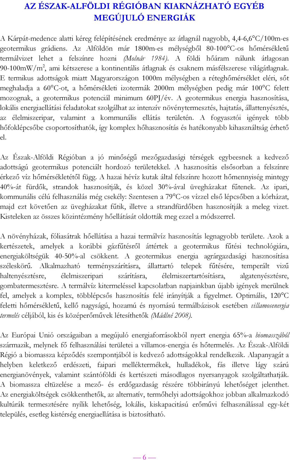 A földi hőáram nálunk átlagosan 90-100mW/m 2, ami kétszerese a kontinentális átlagnak és csaknem másfélszerese világátlagnak.