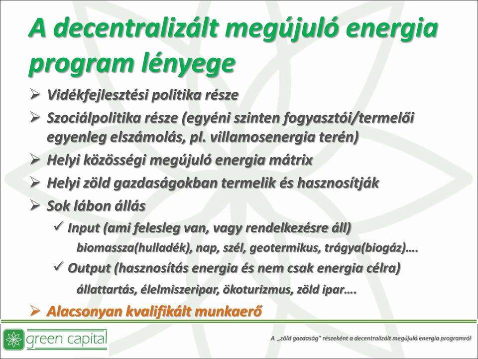 villamosenergia terén) Helyi közösségi megújuló energia mátrix Helyi zöld gazdaságokban termelik és hasznosítják Sok lábon állás Input (ami felesleg van,