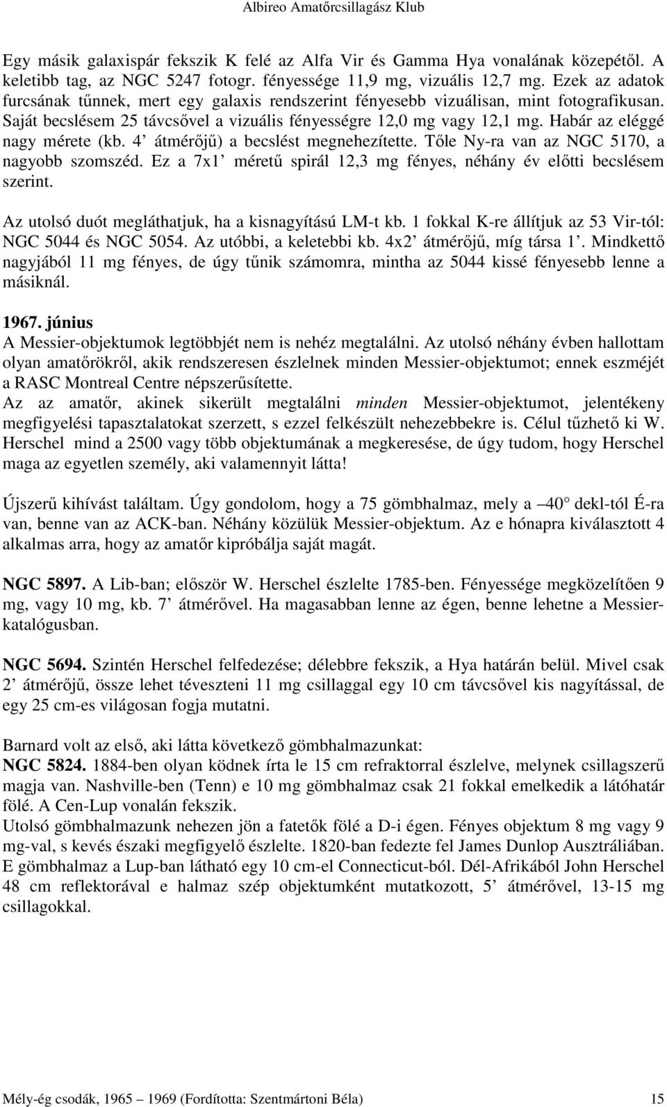 Habár az eléggé nagy mérete (kb. 4 átmérıjő) a becslést megnehezítette. Tıle Ny-ra van az NGC 5170, a nagyobb szomszéd. Ez a 7x1 mérető spirál 12,3 mg fényes, néhány év elıtti becslésem szerint.