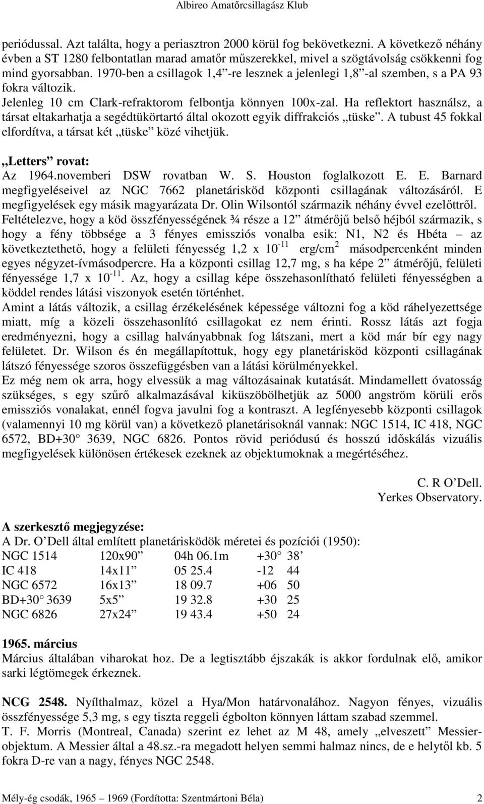 Ha reflektort használsz, a társat eltakarhatja a segédtükörtartó által okozott egyik diffrakciós tüske. A tubust 45 fokkal elfordítva, a társat két tüske közé vihetjük. Letters rovat: Az 1964.