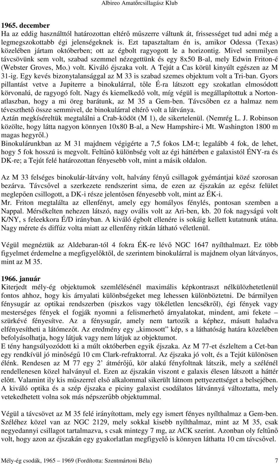 Mivel semmilyen távcsövünk sem volt, szabad szemmel nézegettünk és egy 8x50 B-al, mely Edwin Friton-é (Webster Groves, Mo.) volt. Kiváló éjszaka volt. A Tejút a Cas körül kinyúlt egészen az M 31-ig.