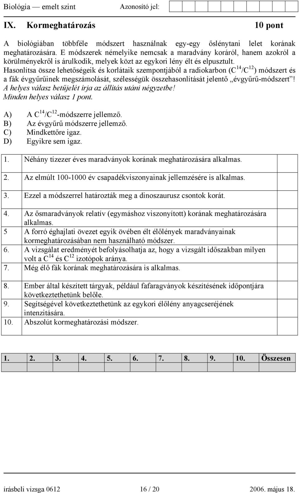 Hasonlítsa össze lehetőségeik és korlátaik szempontjából a radiokarbon (C 14 /C 12 ) módszert és a fák évgyűrűinek megszámolását, szélességük összehasonlítását jelentő évgyűrű-módszert!