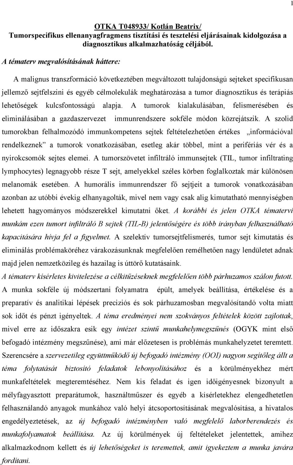 diagnosztikus és terápiás lehetőségek kulcsfontosságú alapja. A tumorok kialakulásában, felismerésében és eliminálásában a gazdaszervezet immunrendszere sokféle módon közrejátszik.