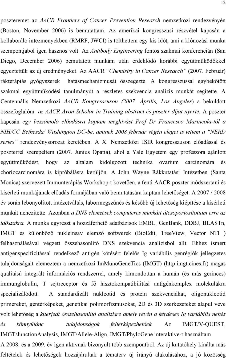 Az Antibody E ngineering fontos szakmai konferencián (San Diego, December 2006) bemutatott munkám után érdeklődő korábbi együttműködőkkel egyeztettük az új eredményeket.