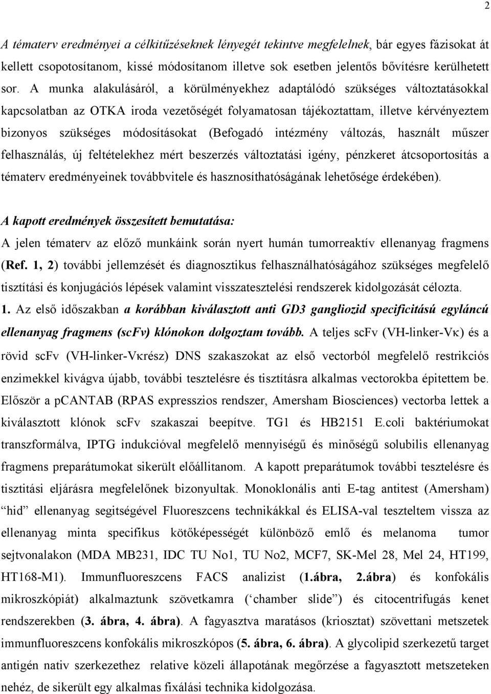 (Befogadó intézmény változás, használt műszer felhasználás, új feltételekhez mért beszerzés változtatási igény, pénzkeret átcsoportosítás a tématerv eredményeinek továbbvitele és hasznosíthatóságának