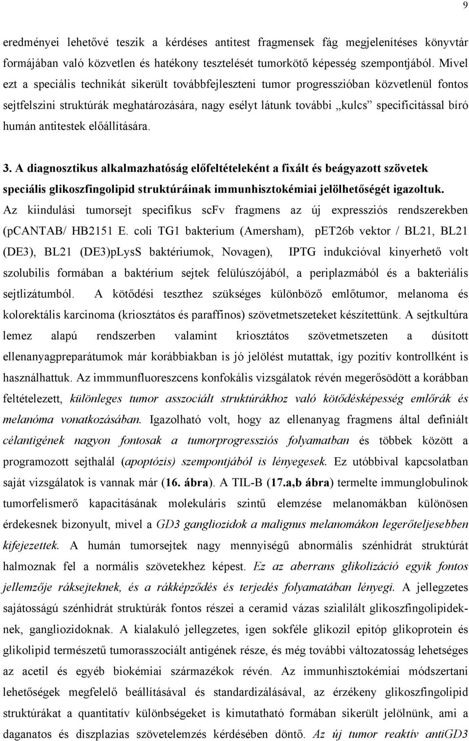 antitestek előállítására. 3. A diagnosztikus alkalmazhatóság előfeltételeként a fixált és beágyazott szövetek speciális glikoszfingolipid struktúráinak immunhisztokémiai jelölhetőségét igazoltuk.