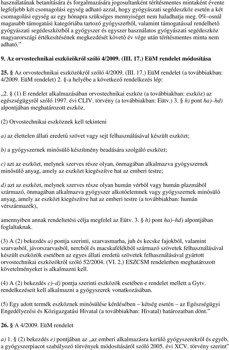 0%-osnál magasabb támogatási kategóriába tartozó gyógyszerbıl, valamint támogatással rendelhetı gyógyászati segédeszközbıl a gyógyszer és egyszer használatos gyógyászati segédeszköz magyarországi