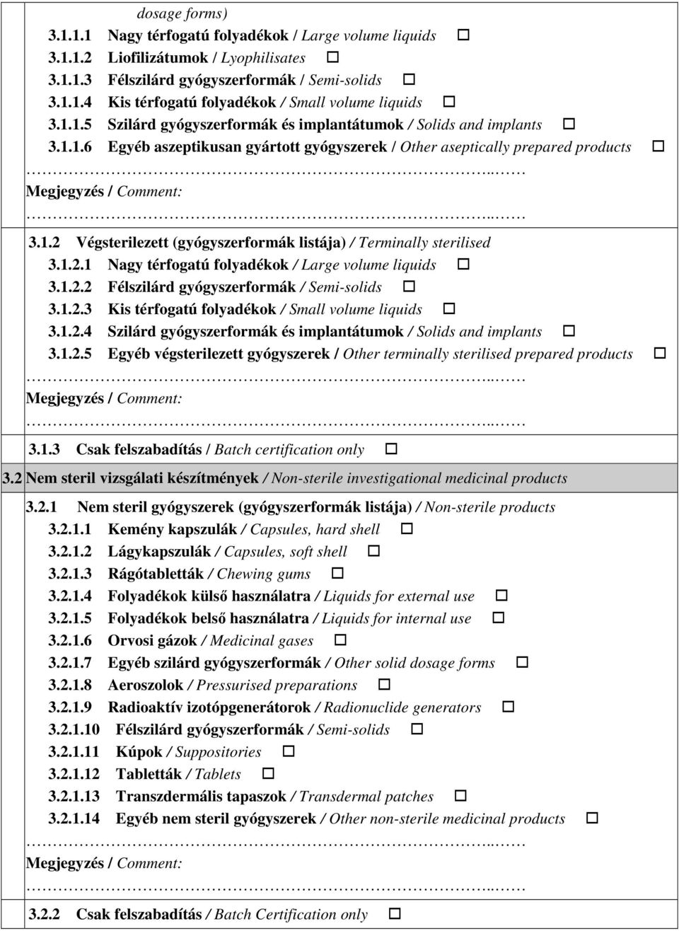 1.2.1 Nagy térfogatú folyadékok / Large volume liquids 3.1.2.2 Félszilárd gyógyszerformák / Semi-solids 3.1.2.3 Kis térfogatú folyadékok / Small volume liquids 3.1.2.4 Szilárd gyógyszerformák és implantátumok / Solids and implants 3.