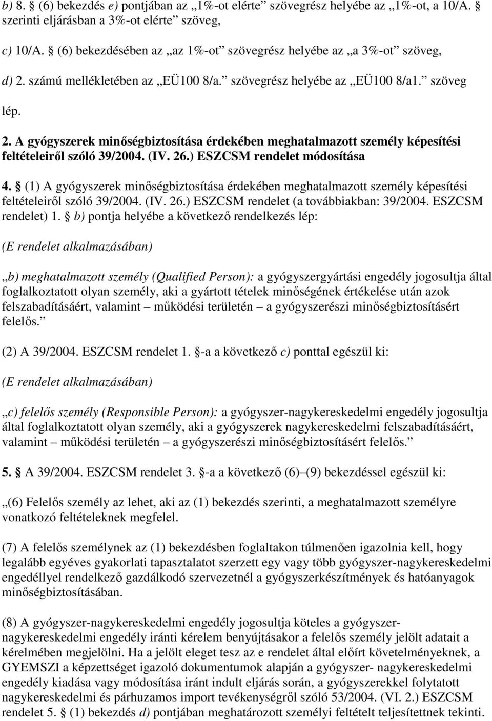 (IV. 26.) ESZCSM rendelet módosítása 4. (1) A gyógyszerek minıségbiztosítása érdekében meghatalmazott személy képesítési feltételeirıl szóló 39/2004. (IV. 26.) ESZCSM rendelet (a továbbiakban: 39/2004.